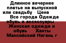 Длинное вечернее платье на выпускной или свадьбу › Цена ­ 11 700 - Все города Одежда, обувь и аксессуары » Женская одежда и обувь   . Ханты-Мансийский,Нягань г.